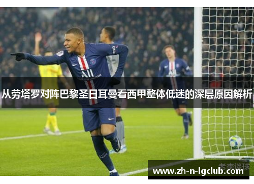 从劳塔罗对阵巴黎圣日耳曼看西甲整体低迷的深层原因解析