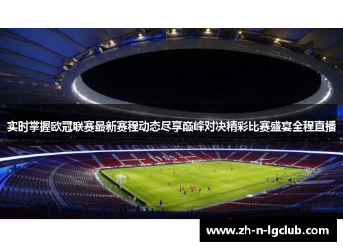 实时掌握欧冠联赛最新赛程动态尽享巅峰对决精彩比赛盛宴全程直播