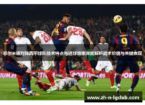 菲尔米诺对阵西甲球队技术特点与进球效率深度解析战术价值与关键表现